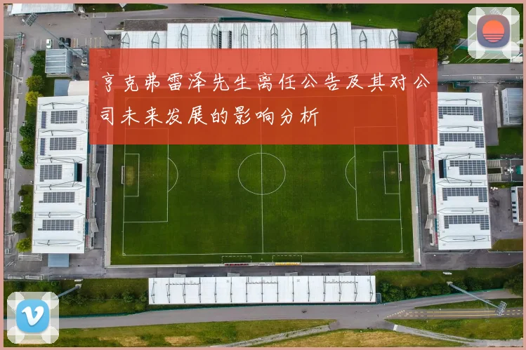 亨克弗雷泽先生离任公告及其对公司未来发展的影响分析